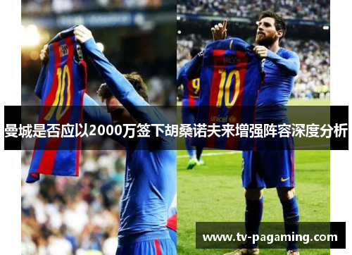 曼城是否应以2000万签下胡桑诺夫来增强阵容深度分析