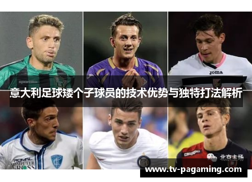 意大利足球矮个子球员的技术优势与独特打法解析