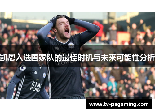 凯恩入选国家队的最佳时机与未来可能性分析