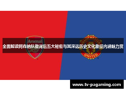 全面解读阿森纳队徽背后五大秘密与其深远历史文化象征内涵魅力赏