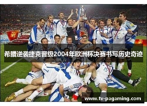 希腊逆袭捷克晋级2004年欧洲杯决赛书写历史奇迹